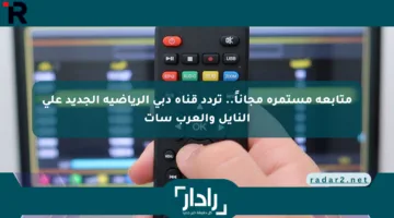 متابعة مستمرة مجاناً.. تردد قناة دبي الرياضية الجديد على النايل والعرب سات